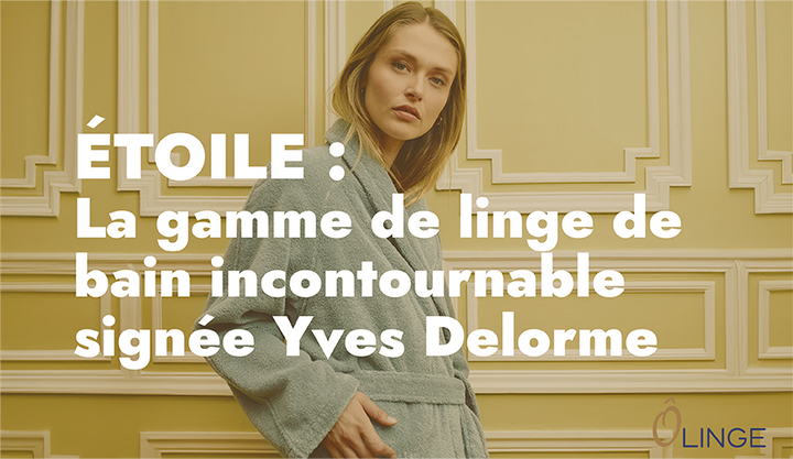ÉTOILE : LA GAMME DE LINGE DE BAIN INCONTOURNABLE SIGNÉE YVES DELORME